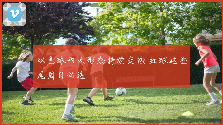 双色球两大形态持续走热 红球这些尾周日必选