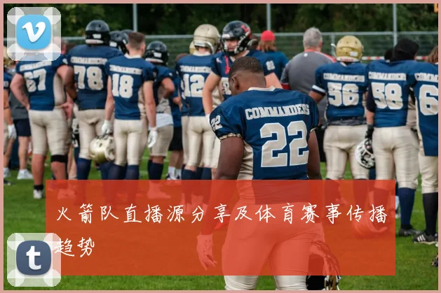 火箭队直播源分享及体育赛事传播趋势