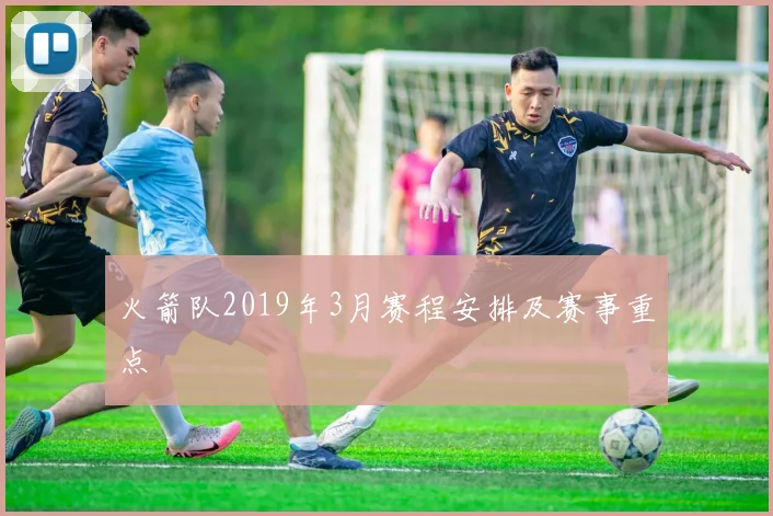 火箭队2019年3月赛程安排及赛事重点