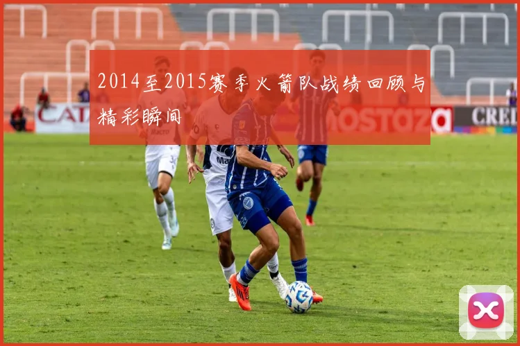 2014至2015赛季火箭队战绩回顾与精彩瞬间